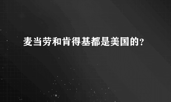 麦当劳和肯得基都是美国的？