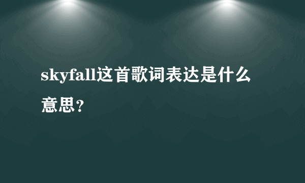 skyfall这首歌词表达是什么意思？