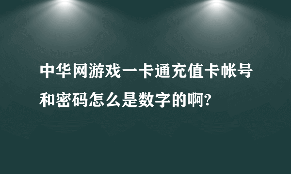 中华网游戏一卡通充值卡帐号和密码怎么是数字的啊?