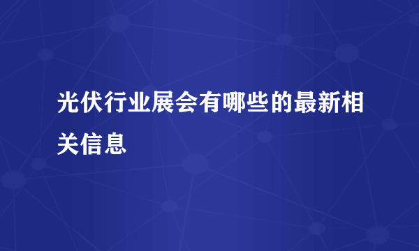 光伏行业展会有哪些的最新相关信息