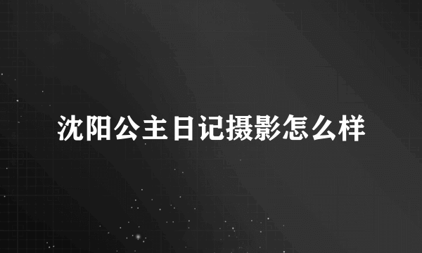 沈阳公主日记摄影怎么样