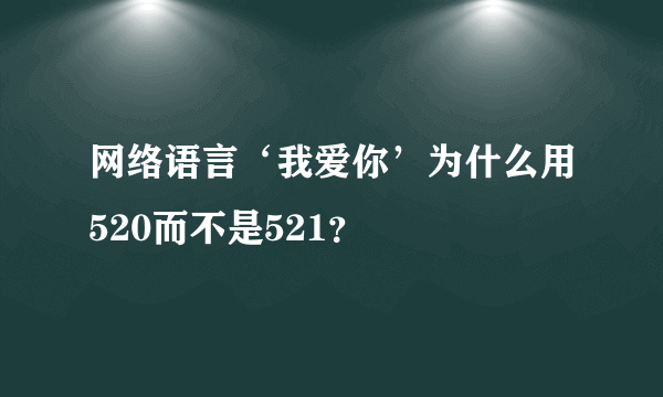 网络语言‘我爱你’为什么用520而不是521？