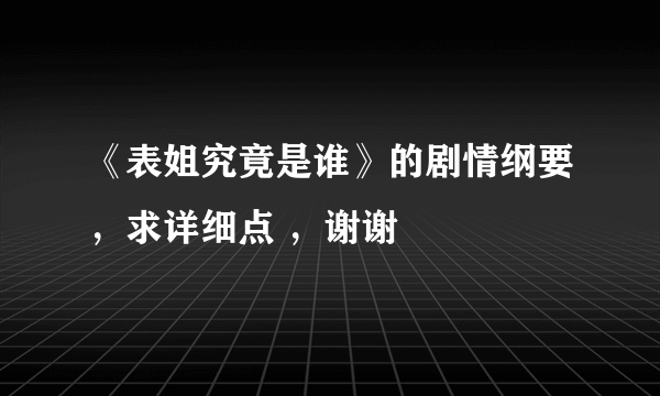 《表姐究竟是谁》的剧情纲要，求详细点 ，谢谢