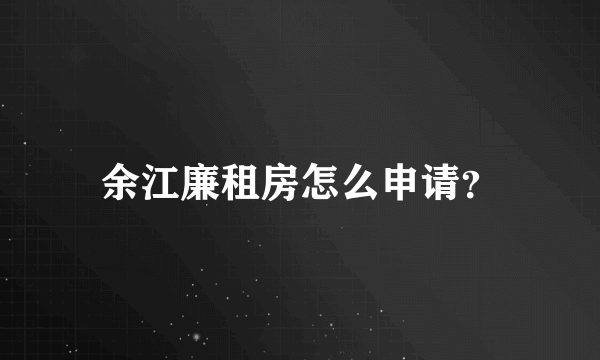 余江廉租房怎么申请？