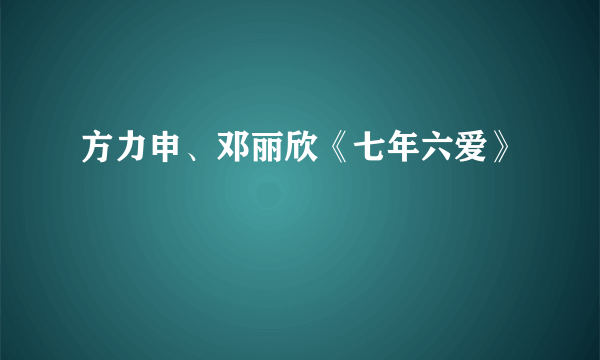 方力申、邓丽欣《七年六爱》