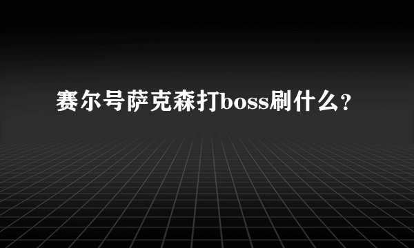 赛尔号萨克森打boss刷什么？