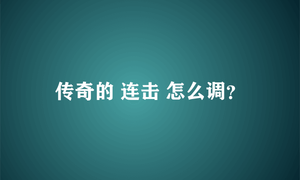 传奇的 连击 怎么调？