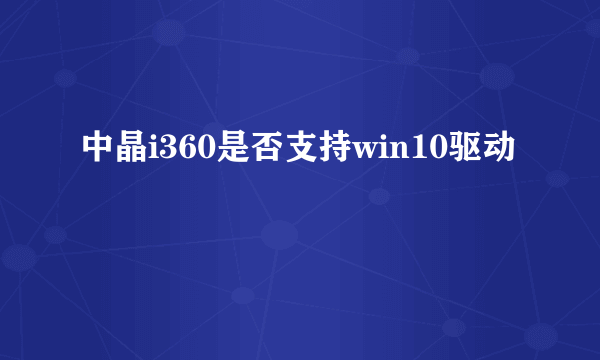 中晶i360是否支持win10驱动