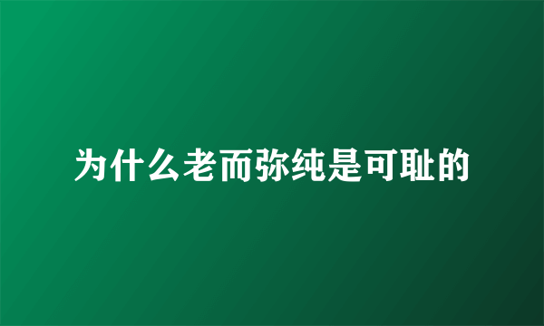 为什么老而弥纯是可耻的