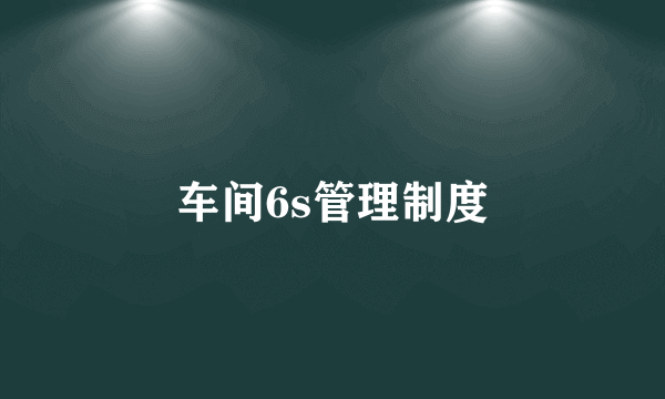 车间6s管理制度