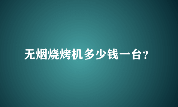 无烟烧烤机多少钱一台？