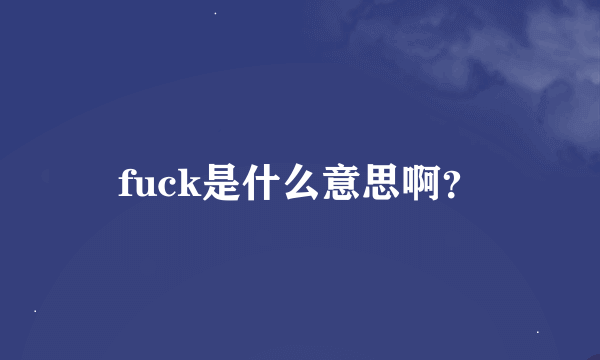 fuck是什么意思啊？