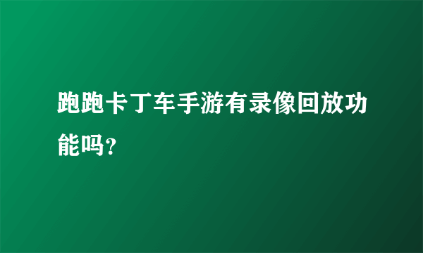 跑跑卡丁车手游有录像回放功能吗？