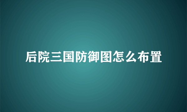 后院三国防御图怎么布置