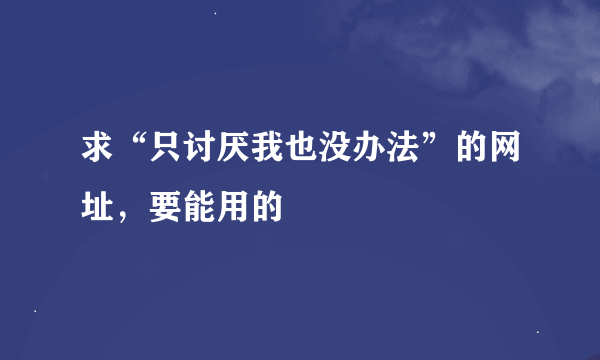 求“只讨厌我也没办法”的网址，要能用的