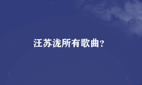 汪苏泷所有歌曲？