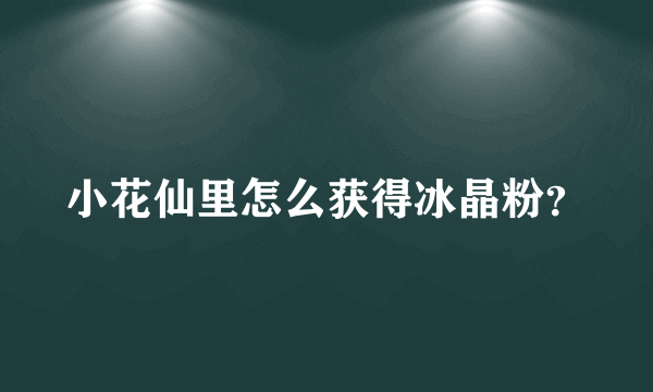 小花仙里怎么获得冰晶粉？