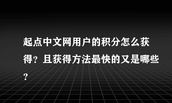 起点中文网用户的积分怎么获得？且获得方法最快的又是哪些？