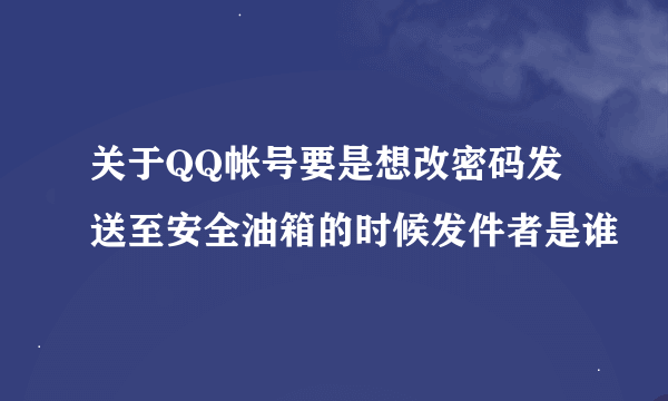 关于QQ帐号要是想改密码发送至安全油箱的时候发件者是谁