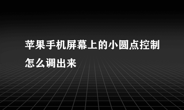 苹果手机屏幕上的小圆点控制怎么调出来