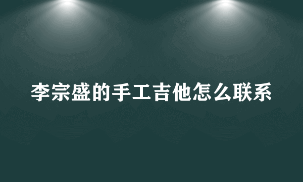 李宗盛的手工吉他怎么联系