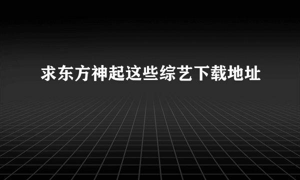 求东方神起这些综艺下载地址