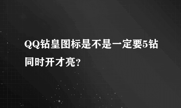 QQ钻皇图标是不是一定要5钻同时开才亮？