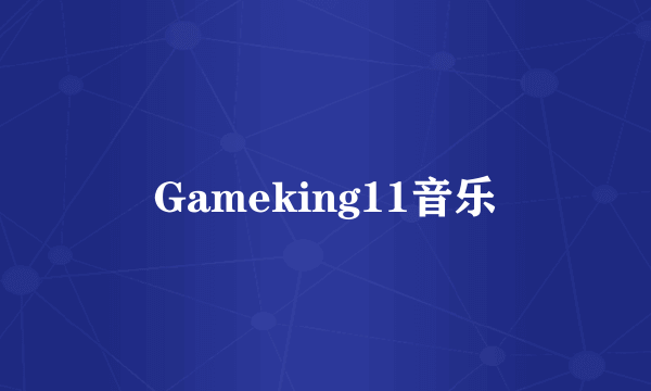 Gameking11音乐