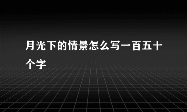 月光下的情景怎么写一百五十个字