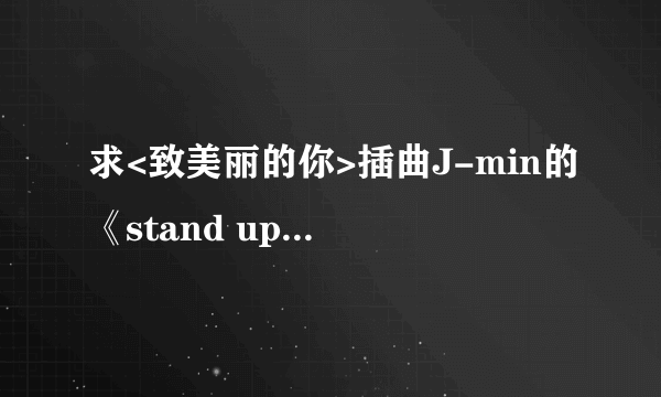 求<致美丽的你>插曲J-min的《stand up》罗马音歌词（不要中文音译的）