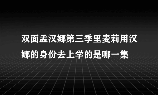 双面孟汉娜第三季里麦莉用汉娜的身份去上学的是哪一集