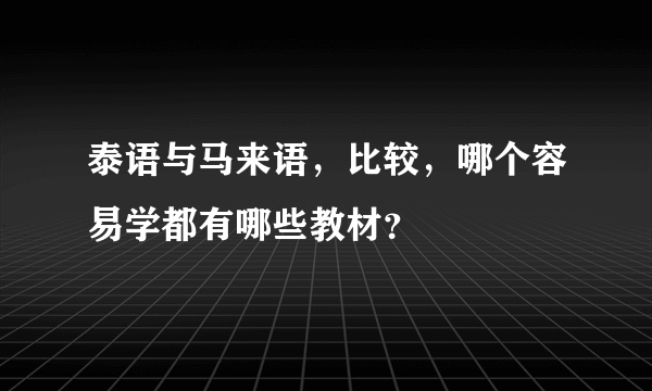 泰语与马来语，比较，哪个容易学都有哪些教材？