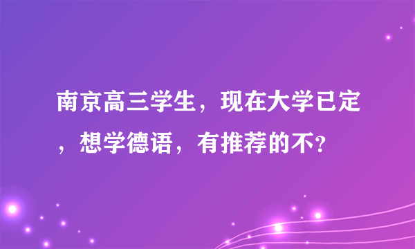 南京高三学生，现在大学已定，想学德语，有推荐的不？