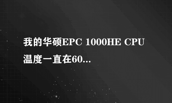 我的华硕EPC 1000HE CPU温度一直在60到70度是否正常