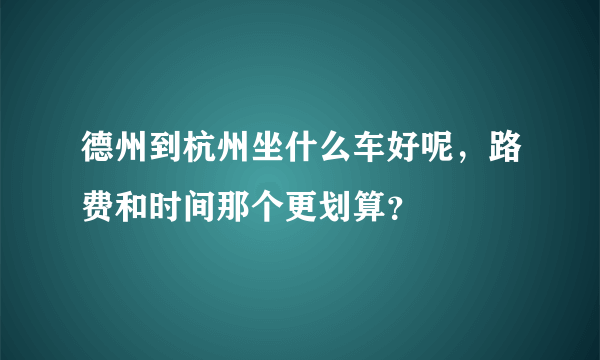 德州到杭州坐什么车好呢，路费和时间那个更划算？