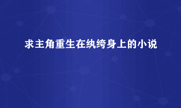 求主角重生在纨绔身上的小说