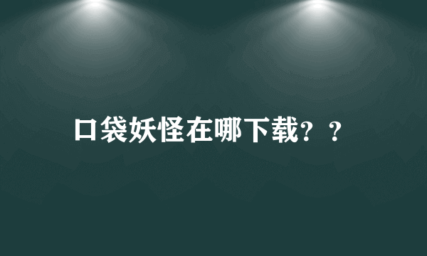 口袋妖怪在哪下载？？