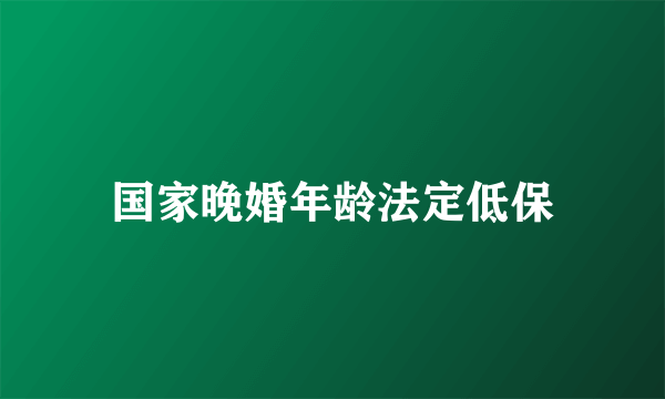 国家晚婚年龄法定低保