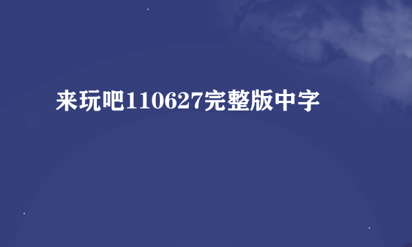 来玩吧110627完整版中字