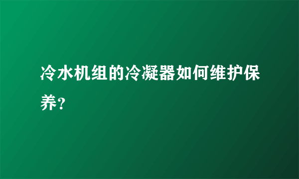 冷水机组的冷凝器如何维护保养？