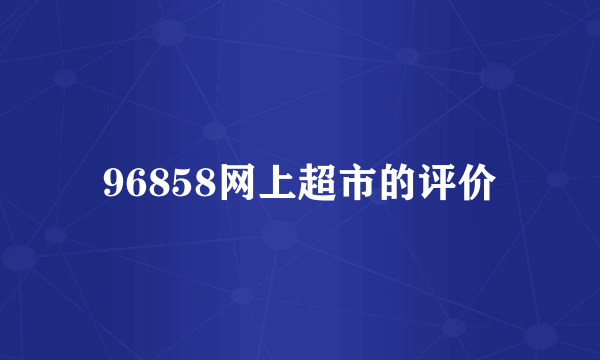 96858网上超市的评价