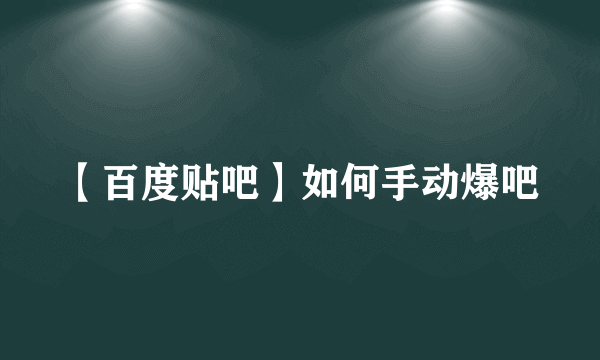 【百度贴吧】如何手动爆吧