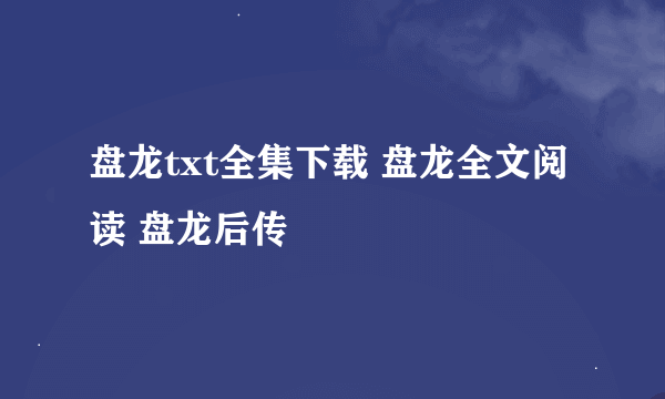 盘龙txt全集下载 盘龙全文阅读 盘龙后传