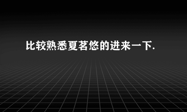 比较熟悉夏茗悠的进来一下.