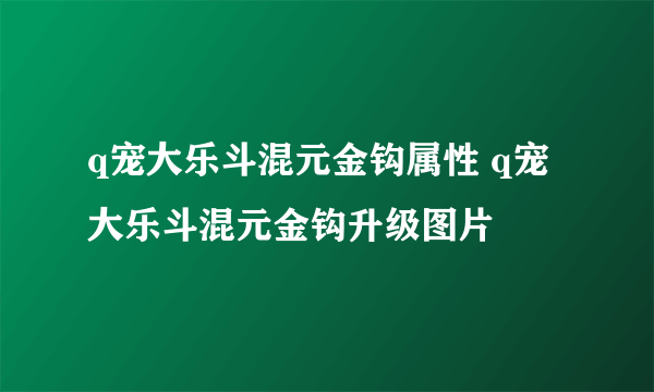 q宠大乐斗混元金钩属性 q宠大乐斗混元金钩升级图片