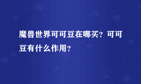 魔兽世界可可豆在哪买？可可豆有什么作用？