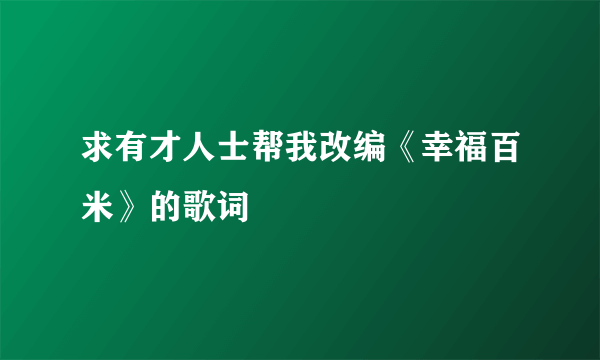 求有才人士帮我改编《幸福百米》的歌词