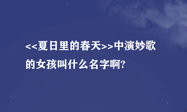 <<夏日里的春天>>中演妙歌的女孩叫什么名字啊?