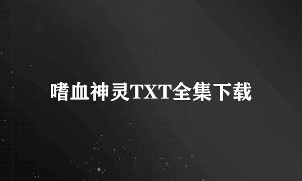 嗜血神灵TXT全集下载