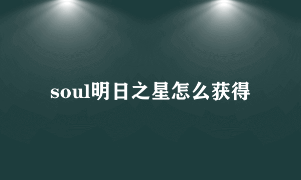 soul明日之星怎么获得